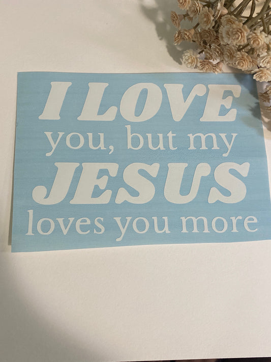 I love you, but my Jesus loves you more – Vinyl Decal